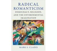 Radical Romanticism Democracy, Religion, and the Environmental Imagination - Mark S. Cladis - Columbia University Press - ebook (ePub) - Livre