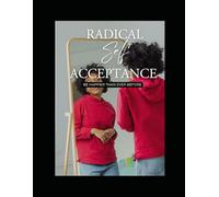 Radical Self-Acceptance:: Be Happier Than Ever Before