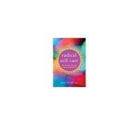 Radical Self-Care For Helpers, Healers, And Changemakers