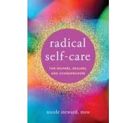Radical Self-Care For Helpers, Healers, And Changemakers