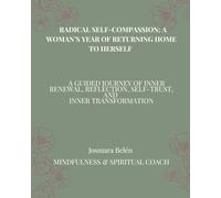 RADICAL SELF-COMPASSION: A WOMAN’S YEAR OF RETURNING HOME TO HERSELF: A GUIDED JOURNEY OF INNER RENEWAL, REFLECTION, SELF-TRUST, AND INNER TRANSFORMATION