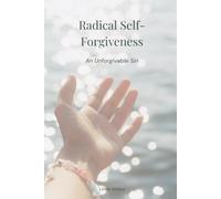 Radical Self-Forgiveness: An Unforgivable Sin
