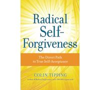 Radical Self-Forgiveness: The Direct Path to True Self-Acceptance