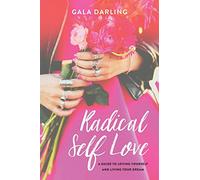 Radical Self Love: A Guide To Loving Yourself And Living Your Dream