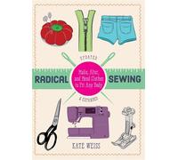 Radical Sewing Pattern-free, Sustainable Fashions for All Bodies - Kate Weiss - Microcosm Publishing LLC - ebook (ePub) - Livre
