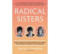 Radical Sisters Shirley Temple Black, Rose Kushner, Evelyn Lauder, and the Dawn of the Breast Cancer Movement - Judith L Pearson - Mayo Clinic Press - ebook (ePub) - Livre