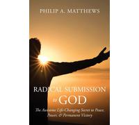 Radical Submission To God: The Awesome Life-Changing Secret To Peace, Power, & Permanent Victory