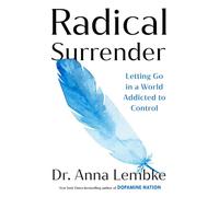 Radical Surrender Letting Go in a World Addicted to Control - the new book by the international bestselling author of Dopamine Nation - Dr. Anna Lembke - Headline Press - ebook (ePub) - Livre