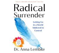 Radical Surrender Letting Go in a World Addicted to Control - the new book by the international bestselling author of Dopamine Nation - Dr. Anna Lembke - Headline Press - ebook (ePub) - Livre