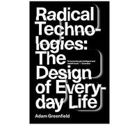 Radical Technologies: The Design Of Everyday Life