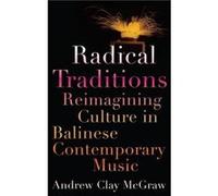 Radical Traditions by McGraw Andrew Clay Assistant Professor of Music Ethnomusicologist Assistant Professor of Music Ethnomusicologist University of Richm McGraw Andrew Clay Assistant Professor of Mus
