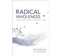 Radical Wholeness: The Embodied Present and the Ordinary Grace of Being