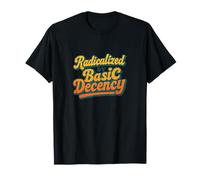 Radicalisé par la décence élémentaire, l'humour, la gentillesse, l'égalité Sociale T-Shirt