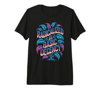 Radicalisé par Une décence élémentaire, Un Art de commentaire Politique Amusant T-Shirt Haut de Gamme