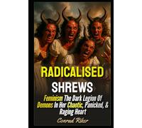 Radicalised Shrews: Feminism The Dark Legion Of Demons In Her Chaotic, Panicked, & Raging Heart