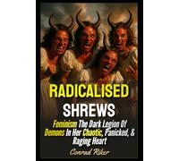 Radicalised Shrews: Feminism The Dark Legion Of Demons In Her Chaotic, Panicked, & Raging Heart
