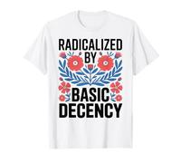 Radicalized by Basic Decency Empowerment Statement Floral T-Shirt