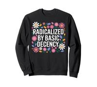 Radicalized By Basic Decency Message Justice Sociale Fleurie Sweatshirt
