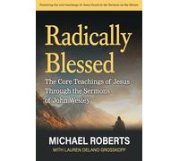 Radically Blessed: The Core Teachings of Jesus through the Sermons of John Wesley