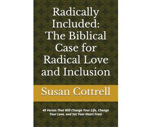 Radically Included: The Biblical Case for Radical Love and Inclusion: 49 Verses That Will Change Your Life, Change Your Love, and Set Your Heart Free!
