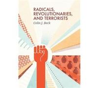 Radicals Revolutionaries and Terrorists by Colin J. Beck Colin J. Beck (Auteur)