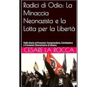 Radici di Odio: La Minaccia Neonazista e la Lotta per la Libertà: Dalla Storia al Presente: Comprendere, Combattere e Prevenire l'Estremismo di Destra