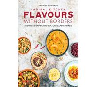 Radikal Kitchen - Flavours Without Borders: 80 Dishes Connecting Cultures and Cuisines