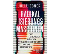 Radikalisierungsmaschinen: Wie Extremisten die neuen Technologien nutzen und uns manipulieren