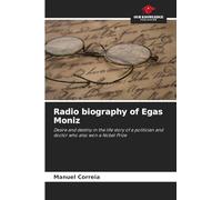Radio biography of Egas Moniz: Desire and destiny in the life story of a politician and doctor who also won a Nobel Prize