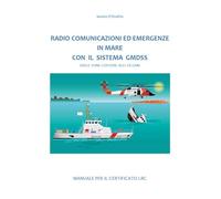 Radio comunicazioni ed emergenze in mare con il GMDSS. Dalle zone costiere agli oceani. Manuale per il certificato LRC