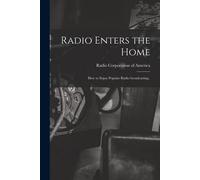 Radio Enters The Home: How To Enjoy Popular Radio Broadcasting..