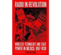 Radio in Revolution: Wireless Technology and State Power in Mexico, 1897?1938 (The Mexican Experience) - [Livre en VO] Justin Castro (Auteur)