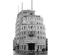 Radio Londres: La Deuxième Guerre mondiale racontée par les Français libres