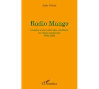 Radio Mango Histoire d'une radio libre antillaise en région parisienne - 1982-1992 - Aude Désiré - L'harmattan - broché - Etude
