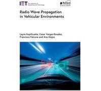 Radio Wave Propagation in Vehicular Environments by Leyre Azpilicueta & Cesar Vargas Rosales & Francisco Falcone & Ana Alejos & Contributions by Raquel Fe Leyre Azpilicueta Cesar Vargas Rosales Franci