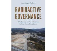 Radioactive Governance: The Politics of Revitalization in Post-fukushima Japan