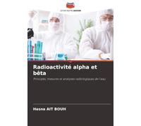 Radioactivité alpha et bêta: Principes, mesures et analyses radiologiques de l'eau