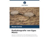Radiobiografie von Egas Moniz: Wunsch und Schicksal in der Lebensgeschichte eines Politikers und Arztes, der auch einen Nobelpreis erhielt