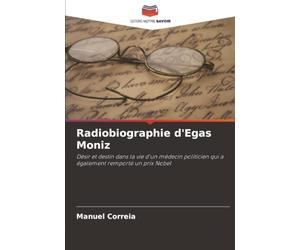 Radiobiographie d'Egas Moniz: Désir et destin dans la vie d'un médecin politicien qui a également remporté un prix Nobel