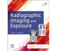 Radiographic Imaging and Exposure by Fauber & Terri L. Professor Emeritus of Radiation Sciences & Department of Radiation Sciences & College of Health Pro Fauber Terri L. Professor Emeritus of Radiati