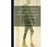 Radiography And The 'x' Rays In Practice And Theory