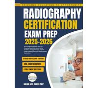 Radiography Certification Exam Prep 2025-2026: Ace the ARRT Radiography Test with Complete Patient Care Review, Safety Guidelines, Imaging Principles, and Full-Length Practice Exams