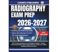 RADIOGRAPHY EXAM PREP 2026-2027: 850+ Practice Questions Across All Registry Domains - Physics, Positioning, Radiation Safety, Image Evaluation, Patient Care, Digital Imaging & Clinical Procedures