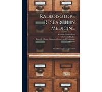 Radioisotope Research In Medicine: Oral History Transcript/ 1979