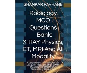 Radiology MCQ Question Bank: Physics, CT, MRI And All Modality: A Comprehensive active-Learning Guide with 2,600+ MCQs, DHS DMER EXAM X RAY SCIENTIFIC OFFICER X RAY TECHNICIAN PREPARATION