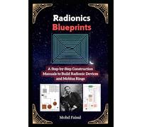 Radionics Blueprints: A Step-by-Step Construction Manuals to Build Radionic Devices and Mobius Rings