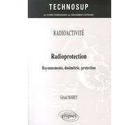 Radioprotection: Rayonnements, dosimétrie, protection