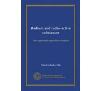 Radium and radio-active substances: their application especially to medicine