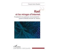 Rael et les mirages d’internet Prosélytisme et pratiques communautaires : quand le Réseau brouille les réseaux - François-Xavier Bauduin - L'harmattan - broché - Essai