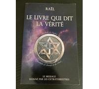 Raël Le Livre Qui Dit La Vérité: Le Message Donné Par Les Extraterrestres